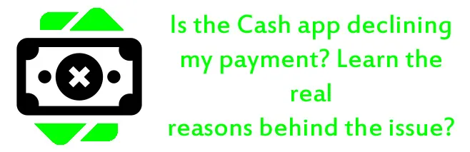 Is the Cash app declining my payment? Learn the real reasons behind the issue? Is the Cash app declining my payment? Learn the real reasons behind the issue?